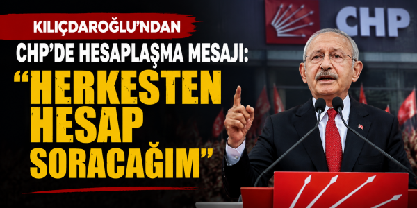 Kılıçdaroğlu'ndan CHP'de Hesaplaşma Mesajı: "Herkesten Hesap Soracağım"